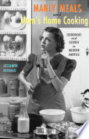 Manly meals and mom's home cooking : cookbooks and gender in modern America /