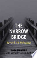 The narrow bridge : beyond the Holocaust / Isaac Neuman ; with Michael Palencia-Roth.