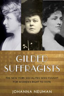 Gilded suffragists : the New York socialites who fought for women's right to vote / Johanna Neuman.