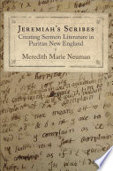 Jeremiah's scribes : creating sermon literature in Puritan New England / Meredith Marie Neuman.