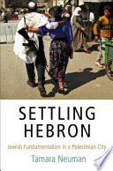 Settling Hebron : Jewish fundamentalism in a Palestinian city /