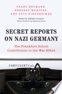 Secret reports on Nazi Germany : the Frankfurt School contribution to the war effort / Franz Neumann, Herbert Marcuse, Otto Kirchheimer ; edited by Raffaele Laudani ; with a foreword by Raymond Geuss.