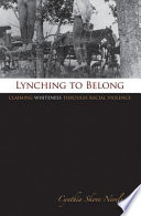 Lynching to belong : claiming Whiteness through racial violence / Cynthia Skove Nevels.