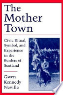 The mother town : civic ritual, symbol, and experience in the borders of Scotland /
