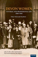 Devon women in public and professional life 1900-1950 : votes, voices and vocations /