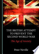 The British attempt to prevent the Second World War : the age of anxiety / Peter Neville.