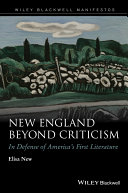 New England beyond criticism : in defense of America's first literature / Elisa New.