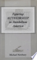 Figuring authorship in antebellum America / Michael Newbury.