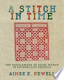A stitch in time : the needlework of aging women in antebellum America / Aimee E. Newell.