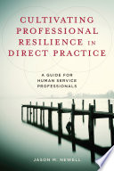 Cultivating professional resilience in direct practice : a guide for human service professionals / Jason M. Newell.