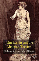 John Ruskin and the Victorian theatre / Katherine Newey and Jeffrey Richards.