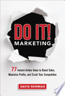 DO IT! Marketing : 77 Instant-Action Ideas to Boost Sales, Maximize Profits, and Crush Your Competition / David Newman.