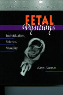 Fetal positions : individualism, science, visuality / Karen Newman.
