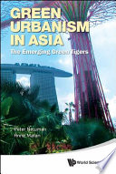 Green urbanism in Asia the emerging green tigers / Peter Newman, Anne Matan.