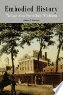 Embodied history : the lives of the poor in early Philadelphia / Simon P. Newman.