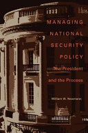 Managing national security policy : the president and the process / William W. Newmann.