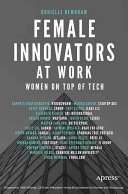 Female innovators at work : women on top of tech /