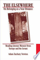 The elsewhere : on belonging at a near distance : reading literary memoir from Europe and the Levant /