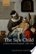 The sick child in early modern England, 1580-1720 /