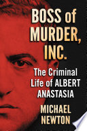 Boss of Murder, Inc. the criminal life of Albert Anastasia / Michael Newton.