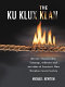 The Ku Klux Klan : history, organization, language, influence and activities of America's most notorious secret society /