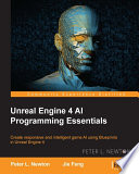 Unreal Engine 4 AI programming essentials : create responsive and intelligent game AI using Blueprints in Unreal Engine 4 / Peter L. Newton, Jie Feng.