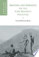 Masters and servants on the Cape Eastern frontier, 1760-1803 / Susan Newton-King.