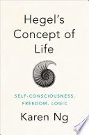 Hegel's concept of life : self-consciousness, freedom, logic /