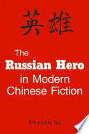 The Russian hero in modern Chinese fiction / Mau-sang Ng.