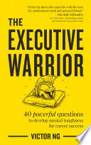 The Executive Warrior : 40 Powerful Questions to Develop Mental Toughness for Career Success.