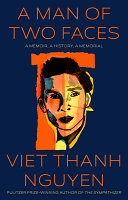 A man of two faces : a memoir, a history, a memorial / Viet Thanh Nguyen.