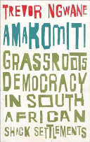 Amakomiti : Grassroots democracy in South African shack settlements /