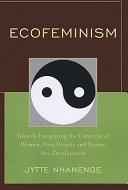 Ecofeminism : towards integrating the concerns of women, poor people, and nature into development / [by] Jytte Nhanenge.