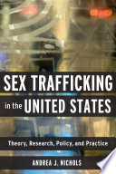 Sex trafficking in the United States : theory, research, policy, and practice / Andrea J. Nichols.
