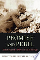Promise and peril : America at the dawn of a global age / Christopher McKnight Nichols.