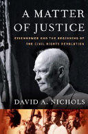 A matter of justice : Eisenhower and the beginning of the Civil Rights revolution / David A. Nichols.