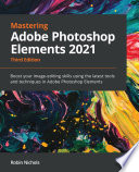 Mastering Adobe Photoshop Elements 2021 Boost Your Image-Editing Skills Using the Latest Tools and Techniques in Adobe Photoshop Elements, 3rd Edition.