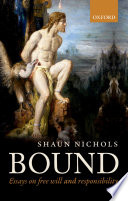 Bound : essays on free will and responsibility / Shaun Nichols.