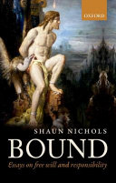 Bound : essays on free will and responsibility / Shaun Nichols.