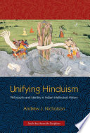 Unifying Hinduism philosophy and identity in Indian intellectual history / Andrew J. Nicholson.