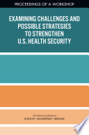 Examining challenges and possible strategies to strengthen U.S. health security : proceedings of a workshop /