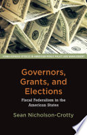 Governors, grants, and elections : fiscal federalism in the American states /