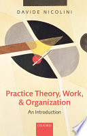 Practice theory, work, and organization : an introduction /