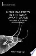 Media parasites in the early avant-garde : on the abuse of technology and communication / Arndt Niebisch.