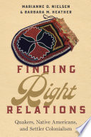 Finding right relations : Quakers, Native Americans, and settler colonialism /