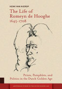 Life of Romeyn de Hooghe 1645-1708 : prints, pamphlets, and politics in the Dutch golden age /