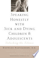 Speaking honestly with sick and dying children and adolescents : unlocking the silence /