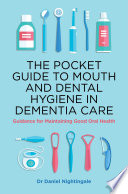 The pocket guide to mouth and dental hygiene in dementia care : guidance for maintaining good oral health / Dr Daniel J. Nightingale.