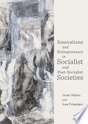 Innovations and entrepreneurs in socialist and post-socialist societies / by Jouko Nikula and Ivan Tchalakov.