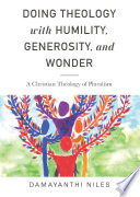 Doing theology with humility, generosity, and wonder : a Christian theology of pluralism /